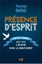 PRESENCE D ESPRIT - PETIT GUIDE POUR VIVRE L AMITIE AVEC LE SAINT-ESPRIT - BELLEIL THOMAS - BEATITUDES