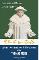 AGIR EN CONSCIENCE POUR LE BIEN COMMUN AVEC THOMAS MORE - MIGEON/DE BENGY - CARMEL