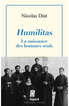 HUMILITAS NAISSANCE DES HOMMES SEULS - Nicolas Diat - FAYARD