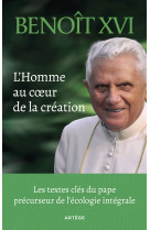 HOMME AU COEUR DE LA CREATION(L') - LES TEXTES-CLES DU PAPE PRECURSEUR DE L'ECOLOGIE INTEGRALE - Benoît XVI - ARTEGE