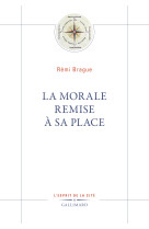 La Morale remise à sa place - REMI BRAGUE - GALLIMARD