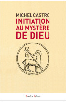 Initiation au mystère de Dieu - Michel Castro, Michel Castro - PAROLE SILENCE