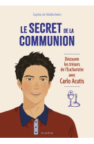 Le secret de la Communion Découvre les trésors de l'Eucharistie avec Carlo Acutis - Sophie de Mullenheim, Naomikado, Stephanie Son - MAME
