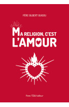 Ma religion, c'est l'amour - Gilbert Père Guigou, GUIGOU GILBERT, Gilbert Père Guigou - TEQUI