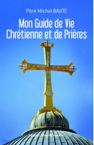 Mon Guide de Vie Chrétienne et de Prières - Père Michel BAUTE - CONSEILS MANDRO