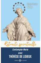 Retraite spirituelle - Contempler Marie avec Thérèse de Lisieux - GOLAY DIDIER-MARIE - CARMEL