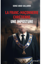 La franc-maçonnerie chrétienne, une imposture - Serge Abad-Gallardo - ARTEGE
