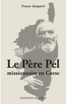 Le Père Pel, missionnaire en Corse -  Collectif, France Sampieri - DE PARIS