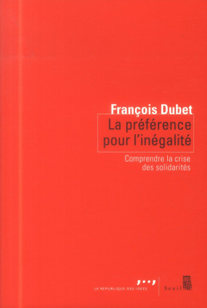 PREFERENCE POUR L-INEGALITE. COMPRENDRE LA CRISE DES SOLIDARITES (LA) - DUBET FRANCOIS - Seuil