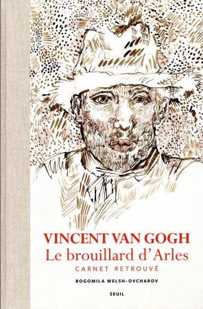 VINCENT VAN GOGH. LE BROUILLARD D-ARLES. CARNET RETROUVE - VAN GOGH VINCENT - Seuil
