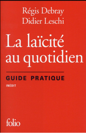 LA LAICITE AU QUOTIDIEN, GUIDE PRATIQUE - LESCHI/DEBRAY - Gallimard