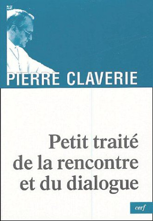 PETIT TRAITE DE LA RENCONTRE ET DU DIALOGUE - CLAVERIE PIERRE - CERF
