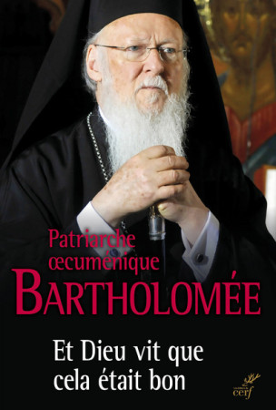 ET DIEU VIT QUE CELA ETAIT BON -  Patriarche Bartholomée - CERF