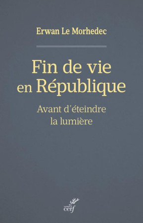 FIN DE VIE EN REPUBLIQUE AVANT D-ETEINDRE LA LUMIERE - LE MORHEDEC ERWAN - CERF