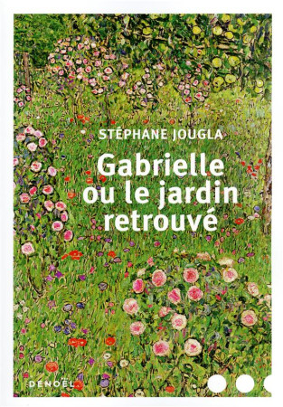 GABRIELLE OU LE JARDIN RETROUVE - JOUGLA STEPHANE - Denoël