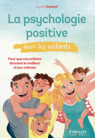 PSYCHOLOGIE POSITIVE AVEC LES ENFANTS  P OUR QUE VOS ENFANTS DONNENT LE MEILLEUR D E - DUTHEIL AGNES - Eyrolles