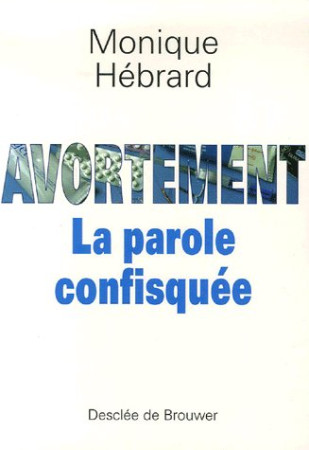 AVORTEMENT LA PAROLE CONFISQUEE - HEBRARD MONIQUE - Desclee De Brouwer