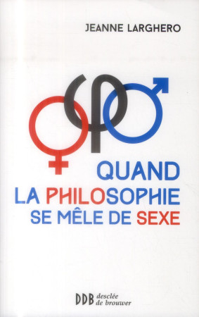 QUAND LA PHILOSOPHIE SE MELE DE SEXE - LARGHERO JEANNE - Desclée De Brouwer
