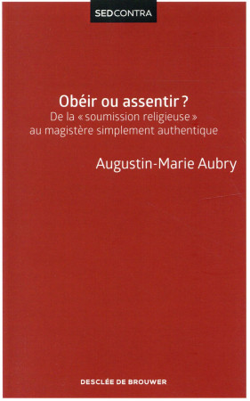 OBEIR OU ASSENTIR / DE LA SOUMISSION RELIGIEUSE AU MAGISTERE SIMPLEMENT AUTHENTI - AUBRY AUGUSTIN-MARIE - Desclée De Brouwer