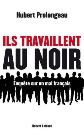 ILS TRAVAILLENT AU NOIR - PROLONGEAU HUBERT - R. Laffont