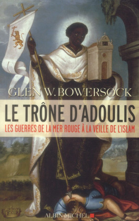 TRONE D-ADOULIS-LES GUERRES DE LA MER RO UGE A LA VEILLE DE L-ISLAM - BOWERSOCK GLEN WARRE - Albin Michel
