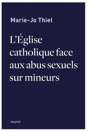EGLISE CATHOLIQUE FACE AUX ABUS SEXUELS SUR MINEURS - THIEL MARIE JO - BAYARD CULTURE