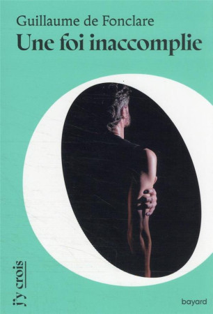 UNE FOI INACCOMPLIE - DE FONCLARE G. - BAYARD CULTURE