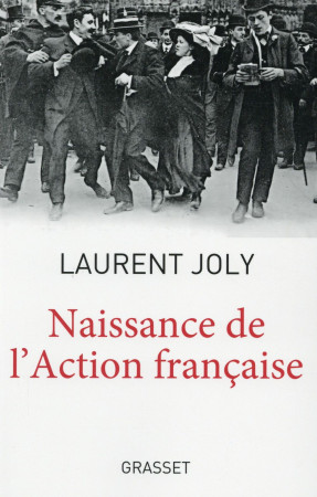 NAISSANCE DE L-ACTION FRANCAISE - JOLY LAURENT - Grasset