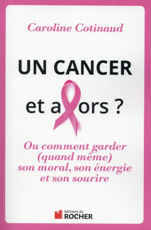 CANCER ET ALORS ? (UN) - COTINAUD CAROLINE - Rocher