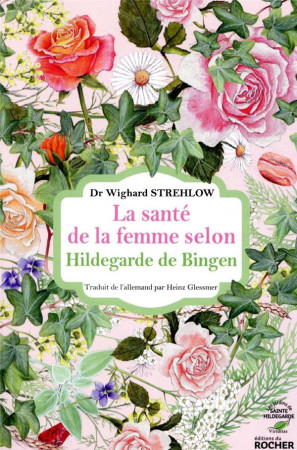 SANTE DE LA FEMME SELON HILDEGARDE DE BINGEN - STREHLOW WIGHARD - DU ROCHER