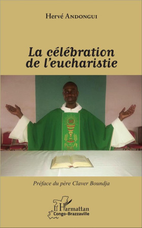 CELEBRATION DE L-EUCHARISTIE - ANDONGUI HERVE - Harmattan Congo