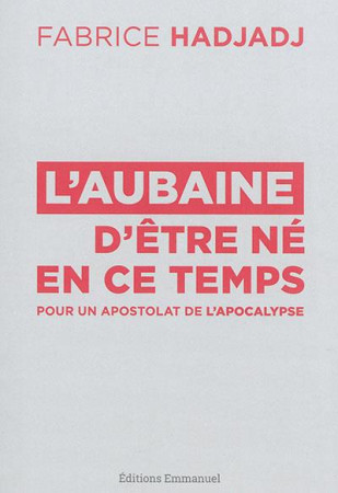 AUBAINE D-ETRE NE EN CE TEMPS - FABRICE HADJADJ - Ed. de l'Emmanuel