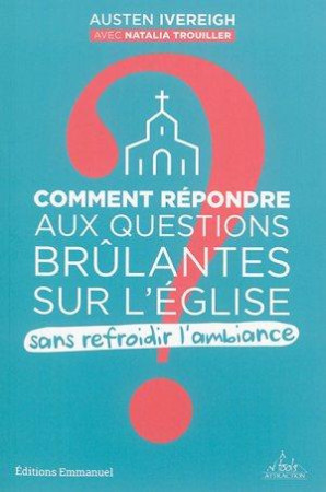 COMMENT REPONDRE AUX QUESTIONS BRULANTES SUR L-EGLISE - AUSTEN IVEREIGH - Ed. de l'Emmanuel