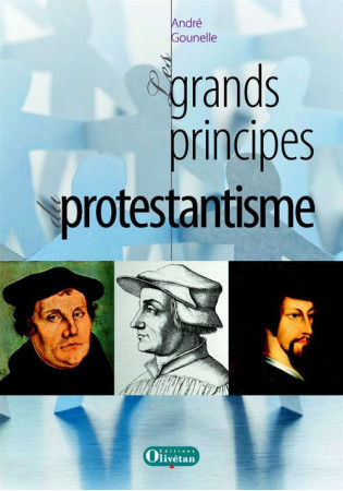 GRANDS PRINCIPES DU PROTESTANTISME N.E - ANDRE GOUNELLE - OLIVETAN