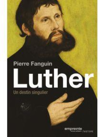 LUTHER. UN DESTIN SINGULIER - PIERRE FANGUIN. - Empreinte temps présent