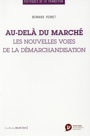AU-DELA DU MARCHE. LES NOUVELLES VOIES DE L A DEMARCHANDISATION - PERRET BERNARD - Les petits matins