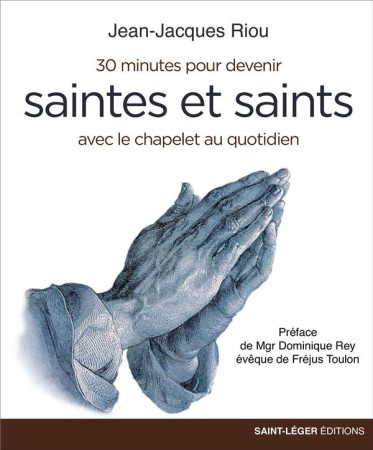 30 MINUTES POUR DEVENIR SAINTES ET SAINTS AVEC LE CHAPELET AU QUOTIDIEN - JEAN-JACQUES RIOU - SAINT LEGER