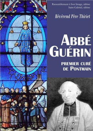 L-ABBE GUERIN, PREMIER CURE DE PONTMAIN - PERE THIRIET - Rassemblement à son image, éditions