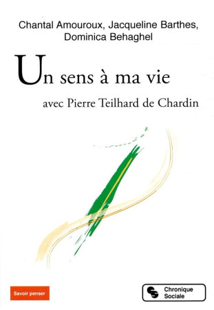 UN SENS A MA VIE AVEC PIERRE TEILHARD DE CHARDIN - AMOUROUX ET BARTHES - CHRONIQUE SOCIA