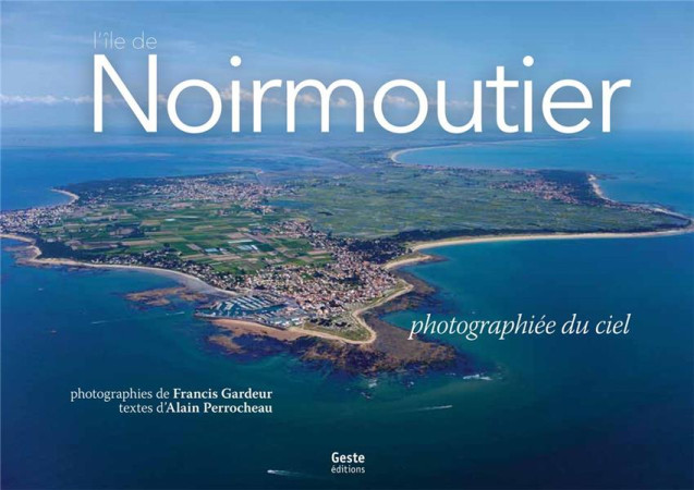 ILE DE NOIRMOUTIER PHOTOGRAPHIEE DU CIEL - GARDEUR / PERROCHEAU - Geste