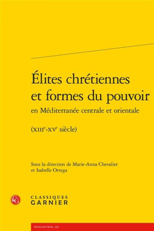 ELITES CHRETIENNES ET FORMES DU POUVOIR EN MEDITERRANEE CENTRALE ET ORIENTALE - - COLLECTIF - CLASSIQ GARNIER