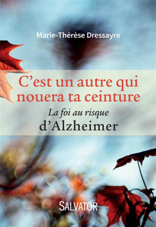 C-EST UN AUTRE QUI NOUERA TA CEINTURE. LA F OI AU RISQUE D-ALZHEIMER - MARIE-THERESE DRESSAYRE - Salvator