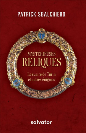 MYSTERIEUSES RELIQUES - LE SUAIRE DE TURIN ET AUTRES ENIGMES - PATRICK SBALCHIERO - SALVATOR