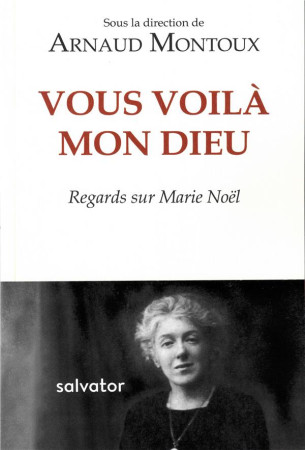 VOUS VOILA, MON DIEU / REGARDS SUR MARIE NOEL - ARNAUD MONTOUX - SALVATOR
