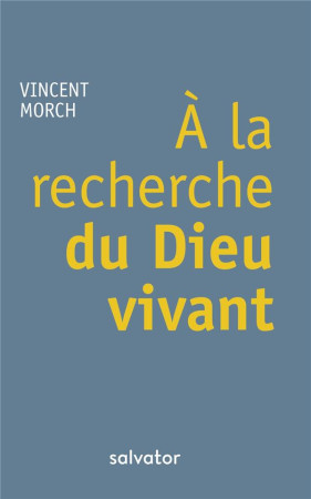 A LA RECHERCHE DU DIEU VIVANT - MORCH, VINCENT - SALVATOR