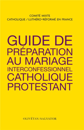 GUIDE DE PREPARATION AU MARIAGE INTRECONFESSIONNEL CATHOLIQUE PROTESTANT - CEF ET COMMUNION PRO - SALVATOR