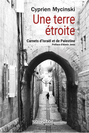 UNE TERRE ETROITE. UN VOYAGE EN ISRAEL ET PALESTINE - CYPRIEN MYCINSKI - SALVATOR