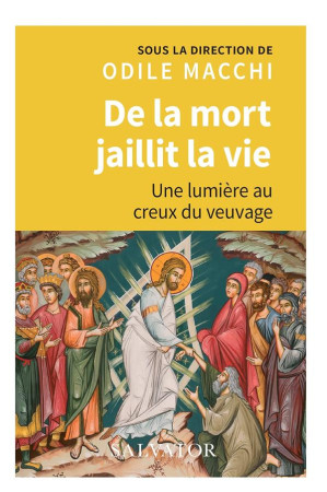 DE LA MORT JAILLIT LA VIE / UNE LUMIERE AU CREUX DU VEUVAGE - MACCHI ODILE (DIR.) - SALVATOR