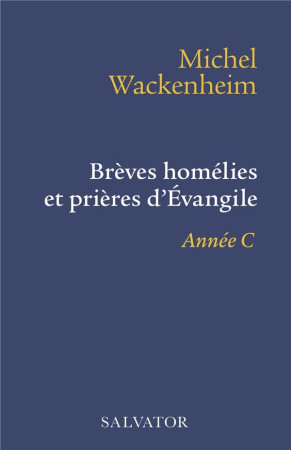 BREVES HOMELIES ET PRIERES D-EVANGILE ANNEE C - WACKENHEIM MICHEL - SALVATOR