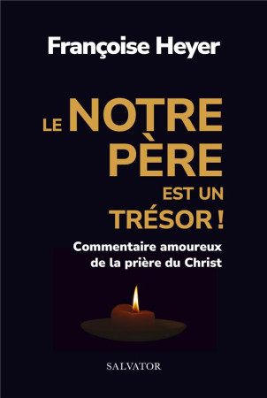 LE NOTRE PERE EST UN TRESOR, COMMENTAIRE AMOUREUX DE LA PRIERE DU CHRIST - HEYER FRANCOISE - SALVATOR